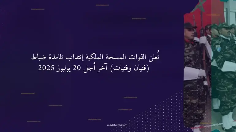 تُعلن القوات المسلحة الملكية  إنتداب تلامذة ضباط (فتيان وفتيات)  آخر أجل 20 يوليوز 2025