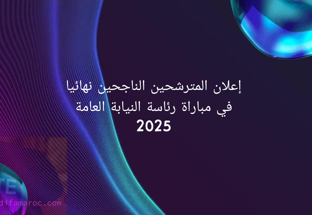 إعلان المترشحين الناجحين نهائيا في مباراة رئاسة النيابة العامة 2025