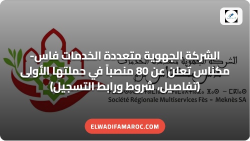 فرص توظيف ضخمة: الشركة الجهوية متعددة الخدمات فاس-مكناس تعلن عن 80 منصباً في حملتها الأولى (تفاصيل، شروط ورابط التسجيل)