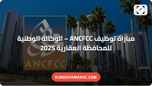 مباراة توظيف ANCFCC – الوكالة الوطنية للمحافظة العقارية 2025