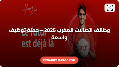 وظائف اتصالات المغرب 2025 – حملة توظيف واسعة